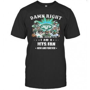 Damn Right I Am A Jets Fan Now And Forever T-Shirt